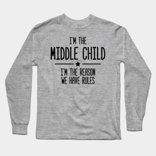 I'm The Middle Child I&amp;#39;m The Reason We Have Rules Long Sleeve T-Shirt